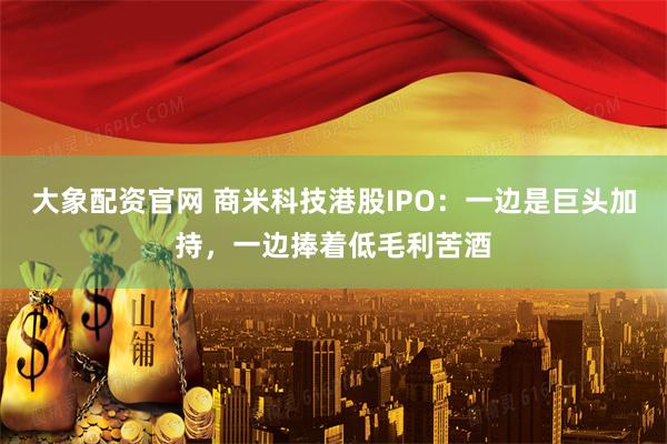 大象配资官网 商米科技港股IPO：一边是巨头加持，一边捧着低毛利苦酒